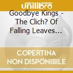 Goodbye Kings - The Clich? Of Falling Leaves (Cd+Dvd) cd