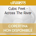 Cubic Feet - Across The River cd