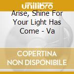 Arise, Shine For Your Light Has Come - Va cd
