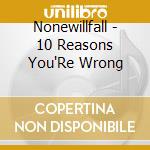 Nonewillfall - 10 Reasons You'Re Wrong cd