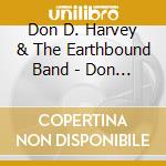Don D. Harvey & The Earthbound Band - Don D. Harvey & The Earthbound Band cd musicale di Don D & The Earthbound Band Harvey