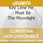 Key Lime Pie - Must Be The Moonlight cd