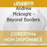 Andrew Mcknight - Beyond Borders cd