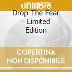 Drop The Fear - Limited Edition cd musicale di Drop The Fear