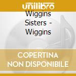 Wiggins Sisters - Wiggins cd musicale di Wiggins Sisters