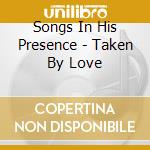 Songs In His Presence - Taken By Love cd
