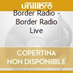 Border Radio - Border Radio Live cd