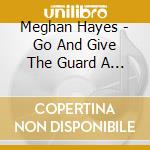 Meghan Hayes - Go And Give The Guard A Break cd musicale di Meghan Hayes