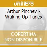 Arthur Pinchev - Waking Up Tunes cd