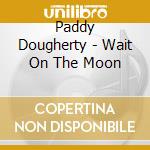 Paddy Dougherty - Wait On The Moon cd