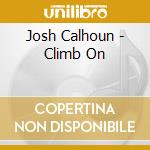 Josh Calhoun - Climb On cd musicale di Josh Calhoun