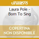 Laura Pole - Born To Sing cd