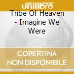 Tribe Of Heaven - Imagine We Were cd musicale di Tribe Of Heaven