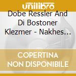 Dobe Ressler And Di Bostoner Klezmer - Nakhes Fun Klezmer cd