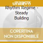 Rhythm Regime - Steady Building cd musicale di Rhythm Regime