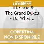 Lil Ronnie & The Grand Dukes - Do What Cha Do cd musicale di Lil Ronnie & The Grand Dukes