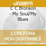 C C Bronson - My Soul/My Blues cd