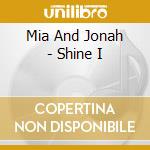 Mia And Jonah - Shine I cd musicale di Mia And Jonah