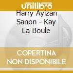 Harry Ayizan Sanon - Kay La Boule cd