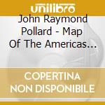 John Raymond Pollard - Map Of The Americas Linhas Da Mao cd musicale di John Raymond Pollard