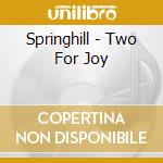 Springhill - Two For Joy cd