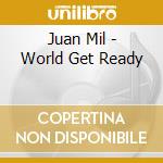 Juan Mil - World Get Ready cd