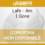 Lafe - Am I Gone cd