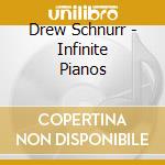 Drew Schnurr - Infinite Pianos cd musicale di Drew Schnurr