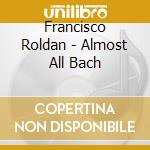 Francisco Roldan - Almost All Bach cd