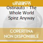 Ostinauto - The Whole World Spinz Anyway cd