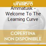 Ammatusk - Welcome To The Learning Curve cd