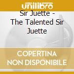 Sir Juette - The Talented Sir Juette cd