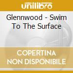 Glennwood - Swim To The Surface cd