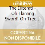 The Illiterati - Oh Flaming Sword!  Oh Tree Of Life! cd