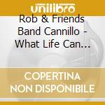 Rob & Friends Band Cannillo - What Life Can Be cd