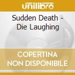 Sudden Death - Die Laughing cd