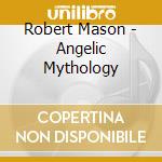Robert Mason - Angelic Mythology cd musicale di Robert Mason