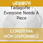 TadagoPie - Everyone Needs A Piece cd