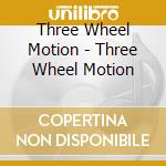 Three Wheel Motion - Three Wheel Motion cd musicale di Three Wheel Motion