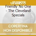 Friendly No One - The Cleveland Specials cd musicale di Friendly No One
