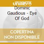 Dominic Gaudious - Eye Of God cd musicale di Dominic Gaudious
