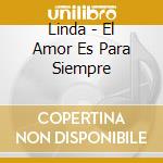 Linda - El Amor Es Para Siempre cd musicale di Linda