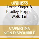 Lorrie Singer & Bradley Kopp - Walk Tall cd