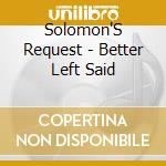Solomon'S Request - Better Left Said cd