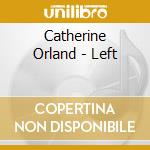 Catherine Orland - Left cd musicale di Catherine Orland