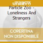 Particle Zoo - Loneliness And Strangers cd