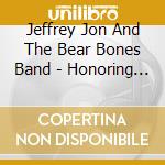 Jeffrey Jon And The Bear Bones Band - Honoring Life cd