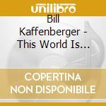 Bill Kaffenberger - This World Is Bound To Fall cd