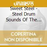 Sweet Steel - Steel Drum Sounds Of The Caribbean cd musicale di Sweet Steel