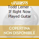 Todd Lerner - If Right Now Played Guitar cd